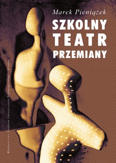 The cover of the book titled: Szkolny teatr przemiany. Dramatyzacja działań twórczych w procesie wychowawczym