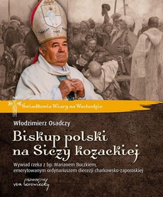 The cover of the book titled: Biskup polski na Siczy kozackiej. Wywiad rzeka z bp. Marianem Buczkiem, emerytowanym ordynariuszem diecezji charkowsko-zaporoskiej