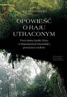 The cover of the book titled: Opowieści o Raju utraconym. Przemiany topiki Raju w hispanoamerykańskiej powieści o selwie