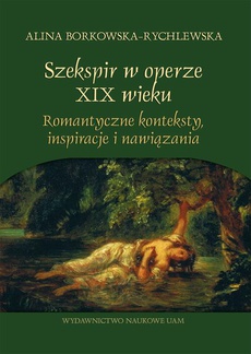 Okładka książki o tytule: Szekspir w operze XIX wieku. Romantyczne konteksty, inspiracje i nawiązania