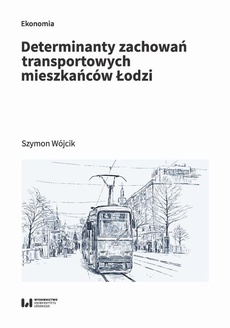 The cover of the book titled: Determinanty zachowań transportowych mieszkańców Łodzi