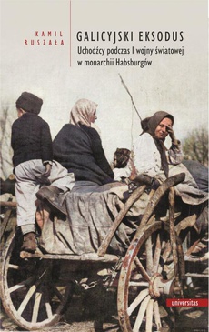 Обложка книги под заглавием:Galicyjski Eksodus Uchodźcy z Galicji podczas I wojny światowej w monarchii Habsburgów