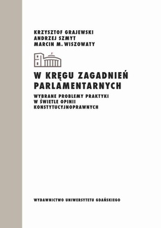 The cover of the book titled: W kręgu zagadnień parlamentarnych. Wybrane problemy praktyki w świetle opinii konstytucyjnoprawnych