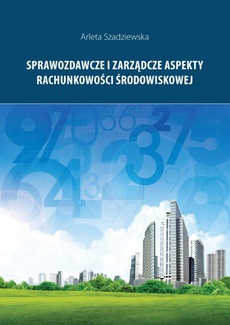 The cover of the book titled: Sprawozdawcze i zarządcze aspekty rachunkowości środowiskowej