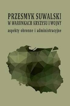 The cover of the book titled: Przesmyk suwalski w warunkach kryzysu i wojny – aspekty obronne i administracyjne : (konferencja naukowa, Suwałki, 9-10 maja 2019 roku)