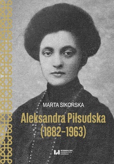 The cover of the book titled: Aleksandra Piłsudska (1882-1963)