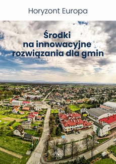 The cover of the book titled: Horyzont Europa. Środki na innowacyjne rozwiązania dla gmin