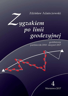 The cover of the book titled: Zygzakiem po linii geodezyjnej. Geofelietony. Tom IV (październik 2010 – sierpień 2017)