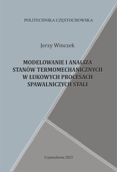 The cover of the book titled: MODELOWANIE I ANALIZA STANÓW TERMOMECHANICZNYCH W ŁUKOWYCH PROCESACH SPAWALNICZYCH STALI