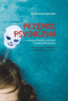 Okładka książki o tytule: Przemoc psychiczna w relacjach między uczniami szkoły podstawowej. Badania nad bullyingiem w codziennym życiu szkoły