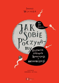 The cover of the book titled: Jak sobie poczynamy. Historia różnych koncepcji i antykoncepcji