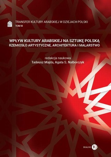 Okładka książki o tytule: Transfer kultury arabskiej w dziejach Polski - tom III - WPŁYW KULTURY ARABSKIEJ NA SZTUKĘ POLSKĄ