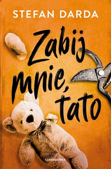 The cover of the book titled: Zabij mnie, tato