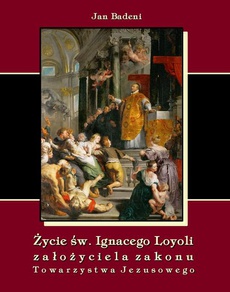 Okładka książki o tytule: Życie św. Ignacego Loyoli założyciela zakonu Towarzystwa Jezusowego