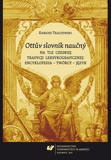 Okładka książki o tytule: „Ottuv slovník naucný” na tle czeskiej tradycji leksykograficznej: encyklopedia – twórcy – język
