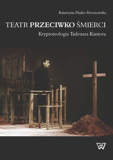 Okładka książki o tytule: Teatr przeciwko śmierci. Krypoteologia Tadeusza Kantora