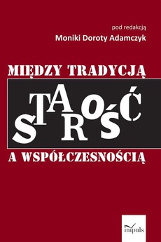 The cover of the book titled: Starość między tradycją a współczesnością