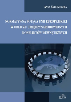 Okładka książki o tytule: Normatywna potęga Unii Europejskiej w obliczu umiędzynarodowionych konfliktów wewnętrznych