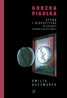 The cover of the book titled: Gorzka pigułka. Etyka i biopolityka w branży farmaceutycznej