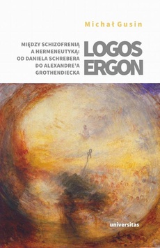 The cover of the book titled: Logos ergon Między schizofrenią a hermeneutyką od Daniela P. Schrebera do Alexandre'a Grothendieck