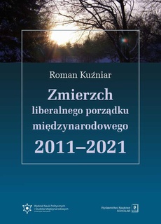 The cover of the book titled: Zmierzch liberalnego porządku międzynarodowego 2011-2021