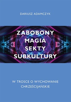 The cover of the book titled: Zabobony, magia, sekty, subkultury. W trosce o wychowanie chrześcijańskie