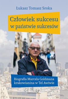 The cover of the book titled: Człowiek sukcesu w państwie sukcesów. Biografia Marcela Goldmana krakowianina w Tel Awiwie