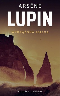 The cover of the book titled: Arsene Lupin. Wydrążona iglica