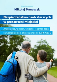 The cover of the book titled: Bezpieczeństwo osób starszych w przestrzeni miejskiej Analiza doświadczeń, wnioski i rekomendacje z uwzględnieniem okresu pandemii SARS-CoV-2