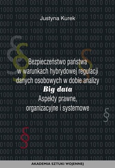 The cover of the book titled: Bezpieczeństwo państwa w warunkach hybrydowej regulacji danych osobowych w dobie analizy big data. Aspekty prawne, organizacyjne i systemowe
