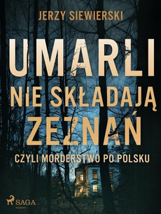 Okładka książki o tytule: Umarli nie składają zeznań, czyli morderstwo po polsku