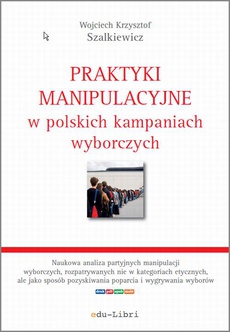 The cover of the book titled: Praktyki manipulacyjne w polskich kampaniach wyborczych