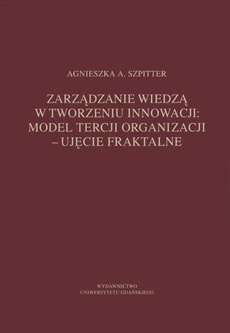 The cover of the book titled: Zarządzanie wiedzą w tworzeniu innowacji: model tercji organizacji – ujęcie fraktalne