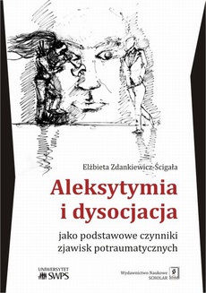 Okładka książki o tytule: Aleksytymia i dysocjacja jako podstawowe czynniki zjawisk potraumatycznych