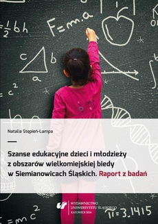 The cover of the book titled: Szanse edukacyjne dzieci i młodzieży z obszarów wielkomiejskiej biedy w Siemianowicach Śląskich. Raport z badań