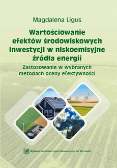 Okładka książki o tytule: Wartościowanie efektów środowiskowych inwestycji w niskoemisyjne źródła energii. Zastosowanie w wybranych metodach oceny efektywności