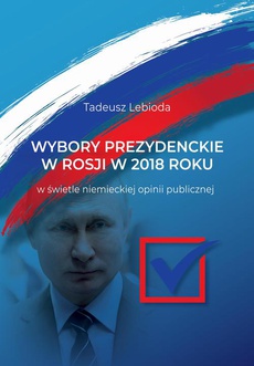Okładka książki o tytule: Wybory prezydenckie w Rosji w 2018 roku w świetle niemieckiej opinii publicznej