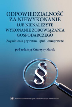 The cover of the book titled: Odpowiedzialność za niewykonanie lub nienależyte wykonanie zobowiązania gospodarczego. Zagadnienia prywatno- i publicznoprawne
