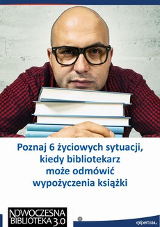 The cover of the book titled: Poznaj 6 życiowych sytuacji, kiedy bibliotekarz może odmówić wypożyczenia książki