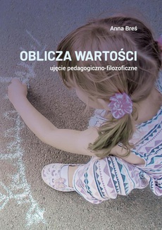 Okładka książki o tytule: Oblicza wartości – ujęcie pedagogiczno-filozoficzne