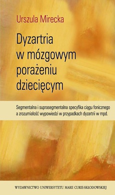 The cover of the book titled: Dyzartria w mózgowym porażeniu dziecięcym. Segmentalna i suprasegmentalna specyfika ciągu fonicznego a zrozumiałość wypowiedzi w przypadkach dyzartrii w mpd.