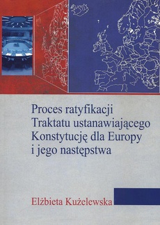 Обкладинка книги з назвою:Proces ratyfikacji Traktatu ustanawiającego Konstytucję dla Europy i jego następstwa
