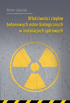 Обложка книги под заглавием:Właściwości cieplne betonowych osłon biologicznych w instalacjach jądrowych