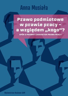 The cover of the book titled: Prawo podmiotowe w prawie pracy - a względem „kogo”?