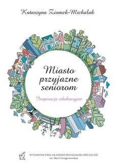 The cover of the book titled: Miasto przyjazne seniorom. Inspiracje edukacyjne