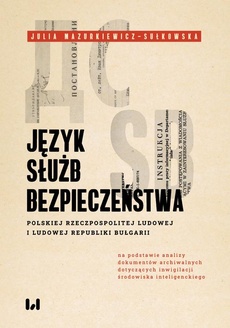 Okładka książki o tytule: Język służb bezpieczeństwa Polskiej Rzeczpospolitej Ludowej i Ludowej Republiki Bułgarii (na podstawie analizy dokumentów archiwalnych dotyczących inwigilacji środowiska inteligenckiego)