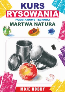 The cover of the book titled: Kurs rysowania. Podstwowe techniki. Martwa natura