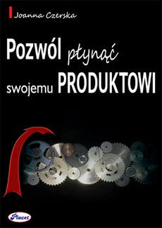 The cover of the book titled: Pozwól płynąć swojemu produktowi