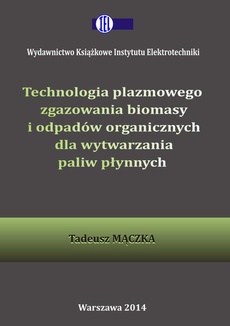 The cover of the book titled: Technologia plazmowego zgazowania biomasy i odpadów organicznych dla wytwarzania paliw płynnych