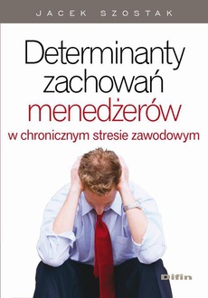 The cover of the book titled: Determinanty zachowań menedżerów w chronicznym stresie zawodowym